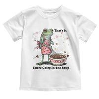 Funny Frog Valentine Meme Toddler T Shirt That Is It You Are Going In The Soup
