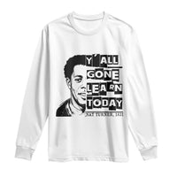 Nat Turner Quote Long Sleeve Shirt Black History Hero Y'all Gone Learn Today