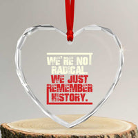 We Are Not Radical We Just Remember History Heart Crystal Glass Ornament - Wonder Print Shop