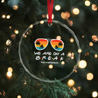 We Are On a Break Funny Last Day of School Crystal Glass Ornament Summer Break Teacher Gift