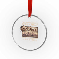 We Should Have Built A Wall Fighting Illegal Immigration Since 1492 Crystal Glass Ornament Native American