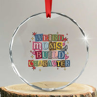 Weird Moms Build Character Crystal Glass Ornament Funny Mom Mother's Day