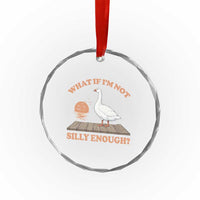 What If I'm Not Silly Enough Funny Silly Goose Crystal Glass Ornament