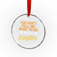 You Can't Tell Me What To Do You're Not My Daughter Crystal Glass Ornament Funny Dad Gifts From Daughter - Wonder Print Shop