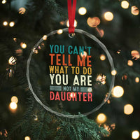You Cant Tell Me What To Do Youre Not My Daughter Crystal Glass Ornament Funny Father Day Dad Gifts From Daughter - Wonder Print Shop
