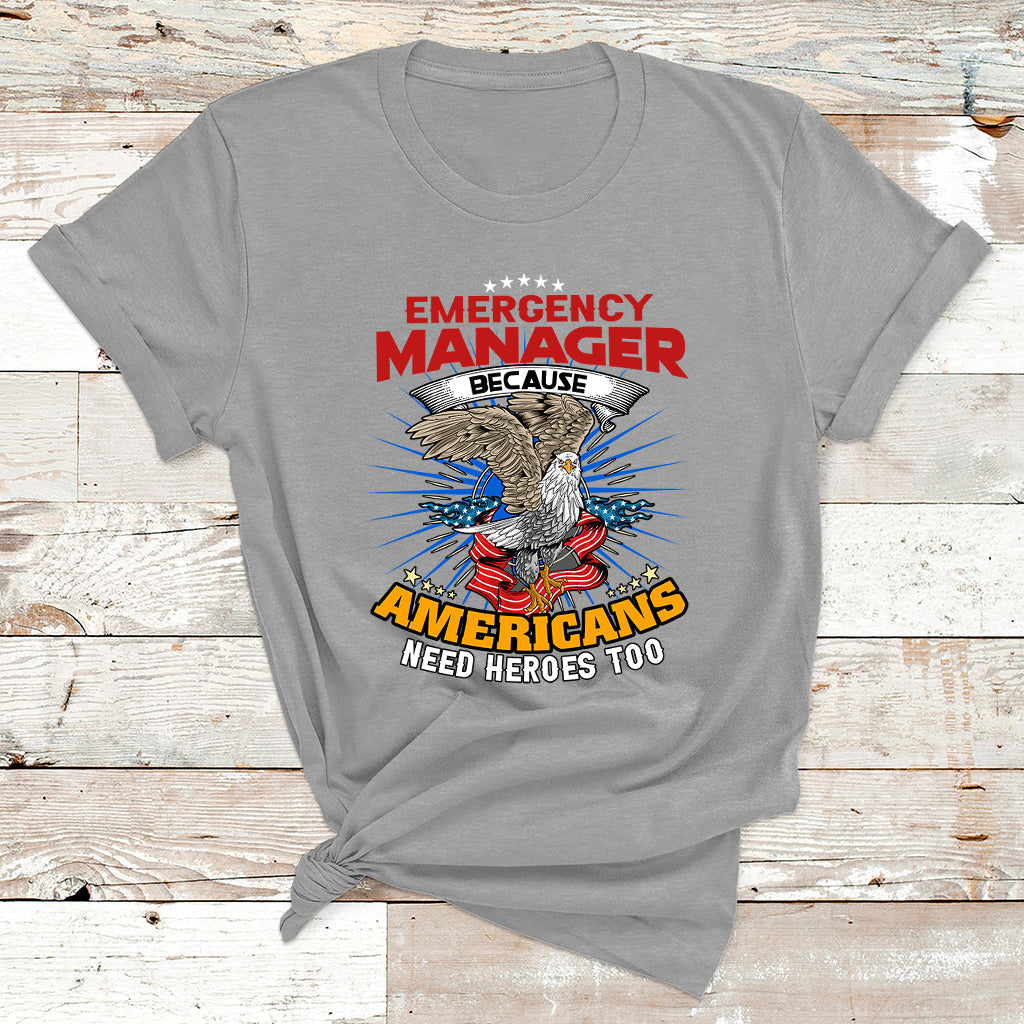 Emegency Manager Because Americans Need Heroes Too T Shirt - Wonder Print Shop