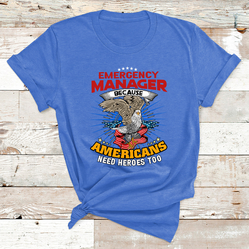 Emegency Manager Because Americans Need Heroes Too T Shirt - Wonder Print Shop