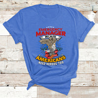 Emegency Manager Because Americans Need Heroes Too T Shirt - Wonder Print Shop