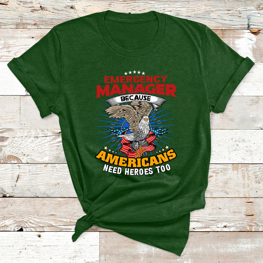 Emegency Manager Because Americans Need Heroes Too T Shirt - Wonder Print Shop