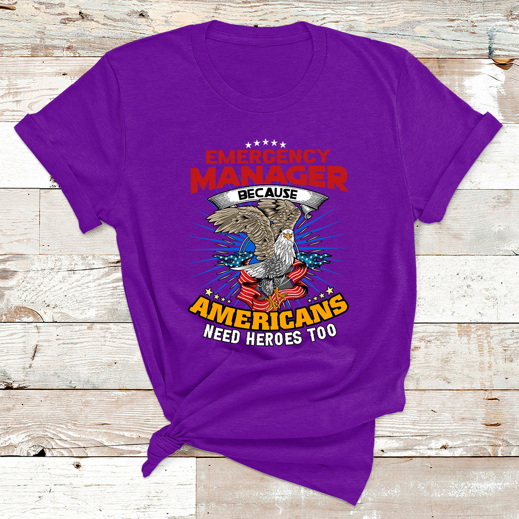 Emegency Manager Because Americans Need Heroes Too T Shirt - Wonder Print Shop