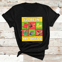 I'll Be In My Office Garden Shirt Funny Gardener Gifts T Shirt - Wonder Print Shop