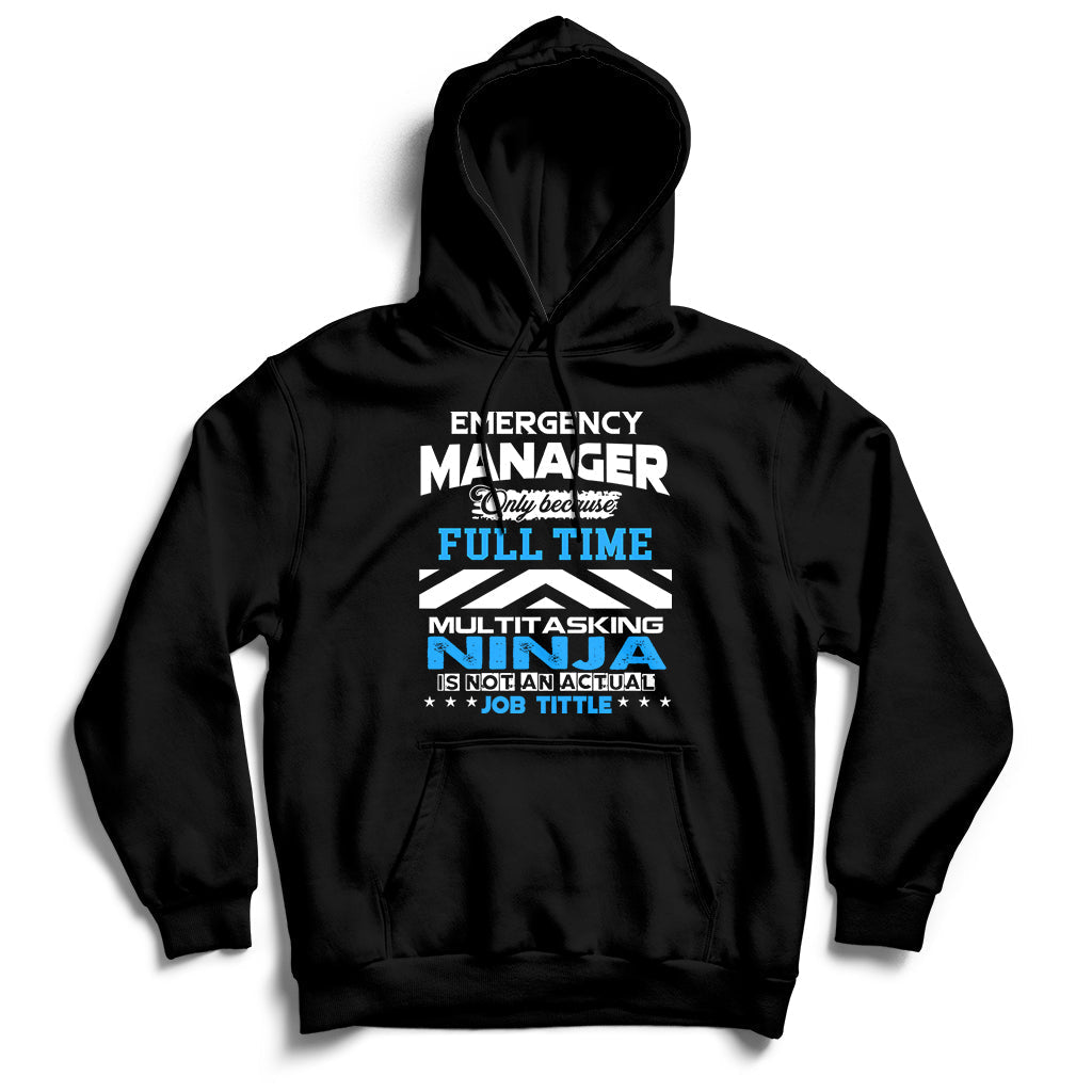 Emergency Manager Only Because Fulltime Multitasking Ninja Is Not An Actual Job Tittle Hoodie - Wonder Print Shop