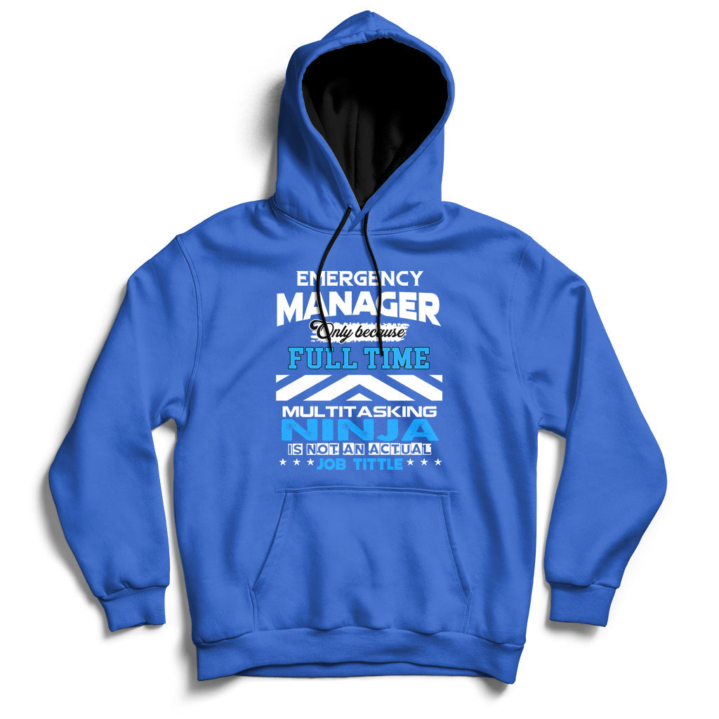 Emergency Manager Only Because Fulltime Multitasking Ninja Is Not An Actual Job Tittle Hoodie - Wonder Print Shop