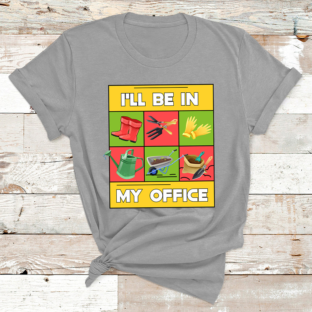 I'll Be In My Office Garden Shirt Funny Gardener Gifts T Shirt - Wonder Print Shop
