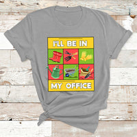 I'll Be In My Office Garden Shirt Funny Gardener Gifts T Shirt - Wonder Print Shop