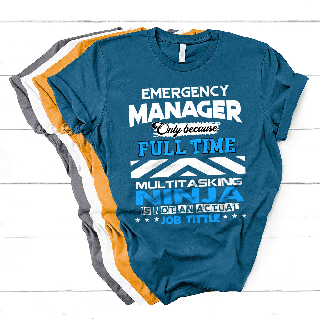 Emergency Manager Only Because Fulltime Multitasking Ninja Is Not An Actual Job Tittle T Shirt - Wonder Print Shop