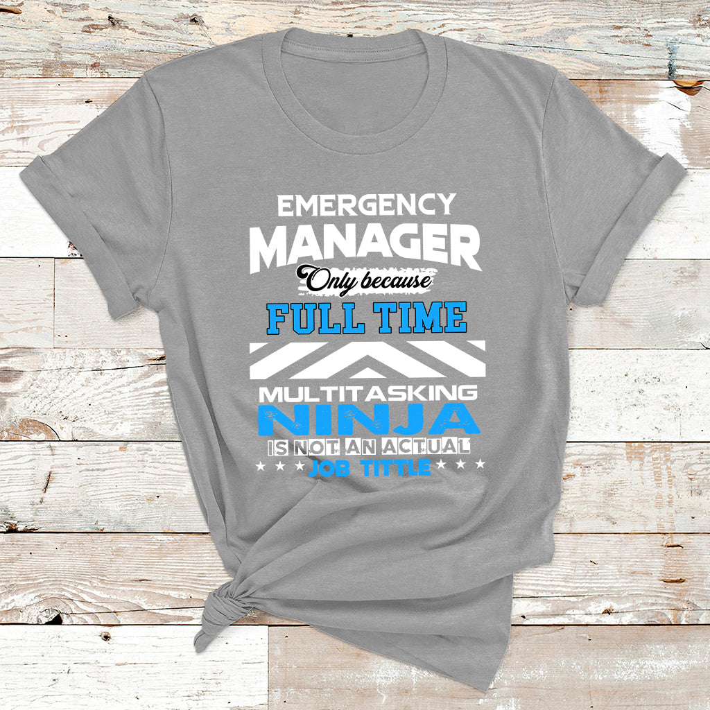 Emergency Manager Only Because Fulltime Multitasking Ninja Is Not An Actual Job Tittle T Shirt - Wonder Print Shop