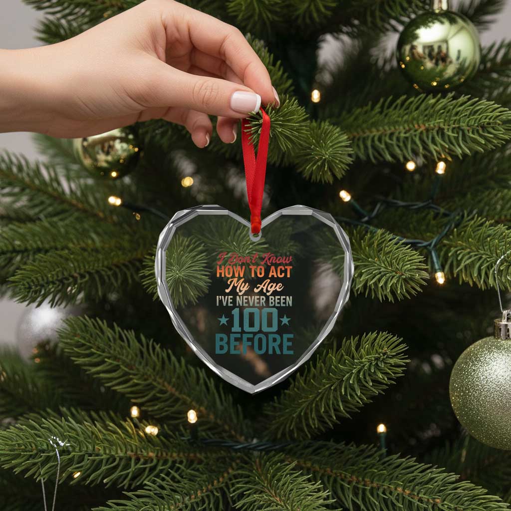 100th Birthday Heart Crystal Glass Ornament I Don't Know How To Act My Age I've Never Been 100 Before