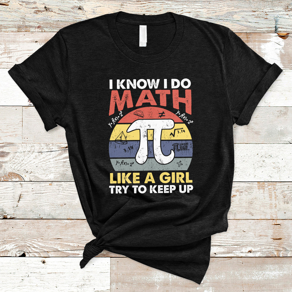 Vintage I Know I Do Math Like A Girl Try To Keep Up Pi Day T Shirt - Wonder Print Shop