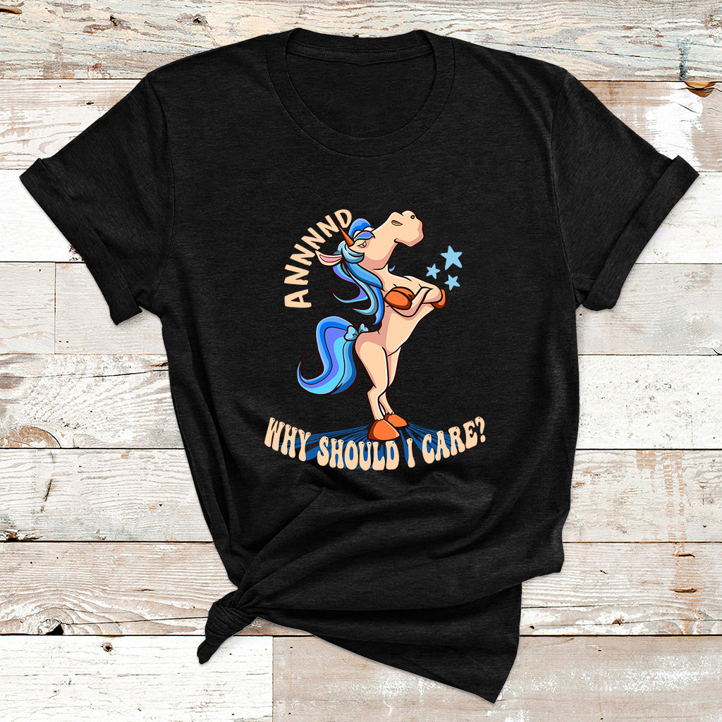 And Why Should I Care Funny Sarcastic Unicorn T Shirt - Wonder Print Shop