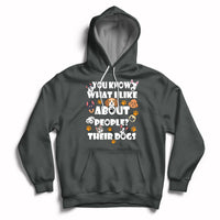 Funny You Know What I Like About People Their Dogs Dog Lover Hoodie - Wonder Print Shop