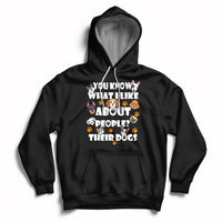 Funny You Know What I Like About People Their Dogs Dog Lover Hoodie - Wonder Print Shop
