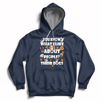 Funny You Know What I Like About People Their Dogs Dog Lover Hoodie - Wonder Print Shop