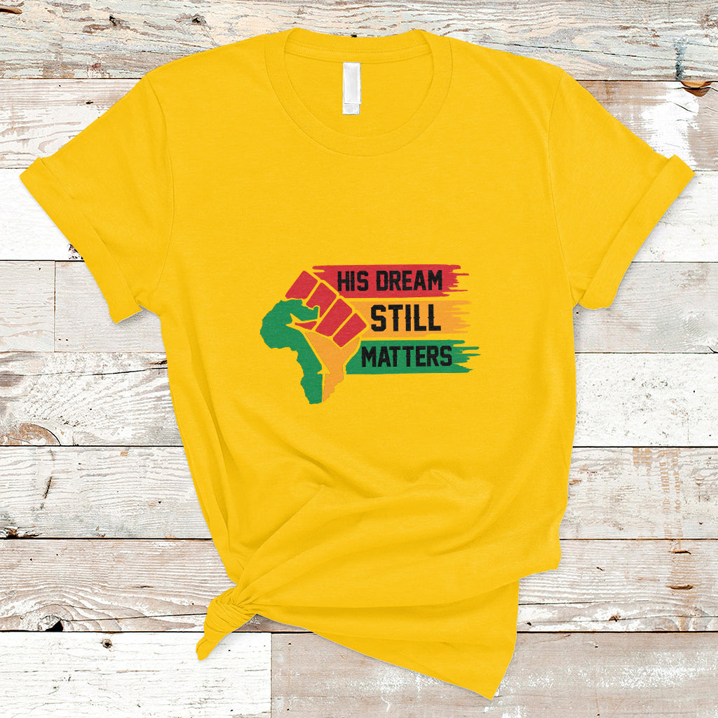 His Dream Still Matters Martin Luther King Jr Day Mlk Day T Shirt - Wonder Print Shop