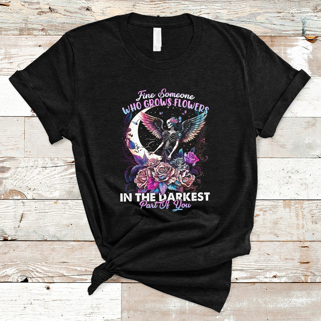 Find Someone Who Grows Flowers In The Darkest Part Of You Fairy Skull Skeleton T-Shirt - Wonder Print Shop