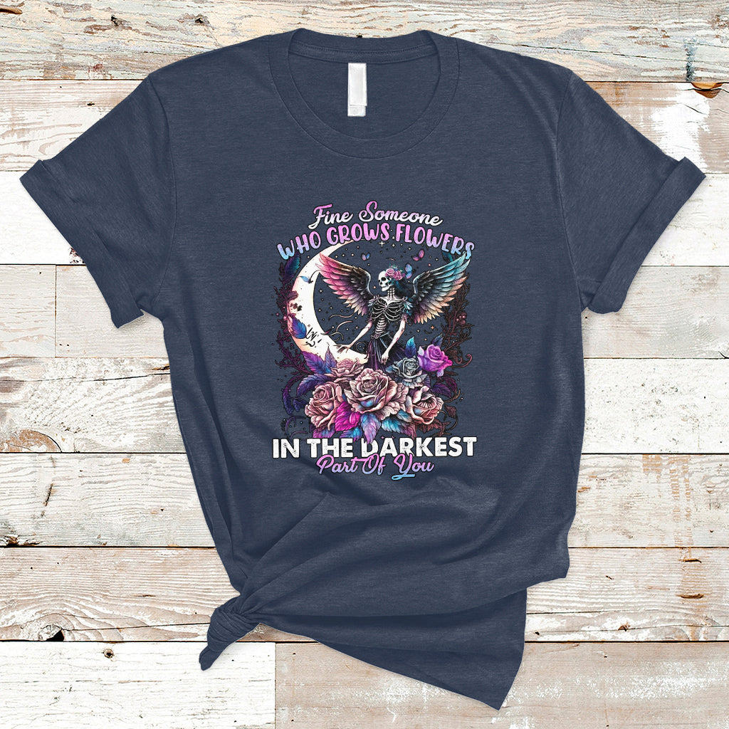 Find Someone Who Grows Flowers In The Darkest Part Of You Fairy Skull Skeleton T-Shirt - Wonder Print Shop