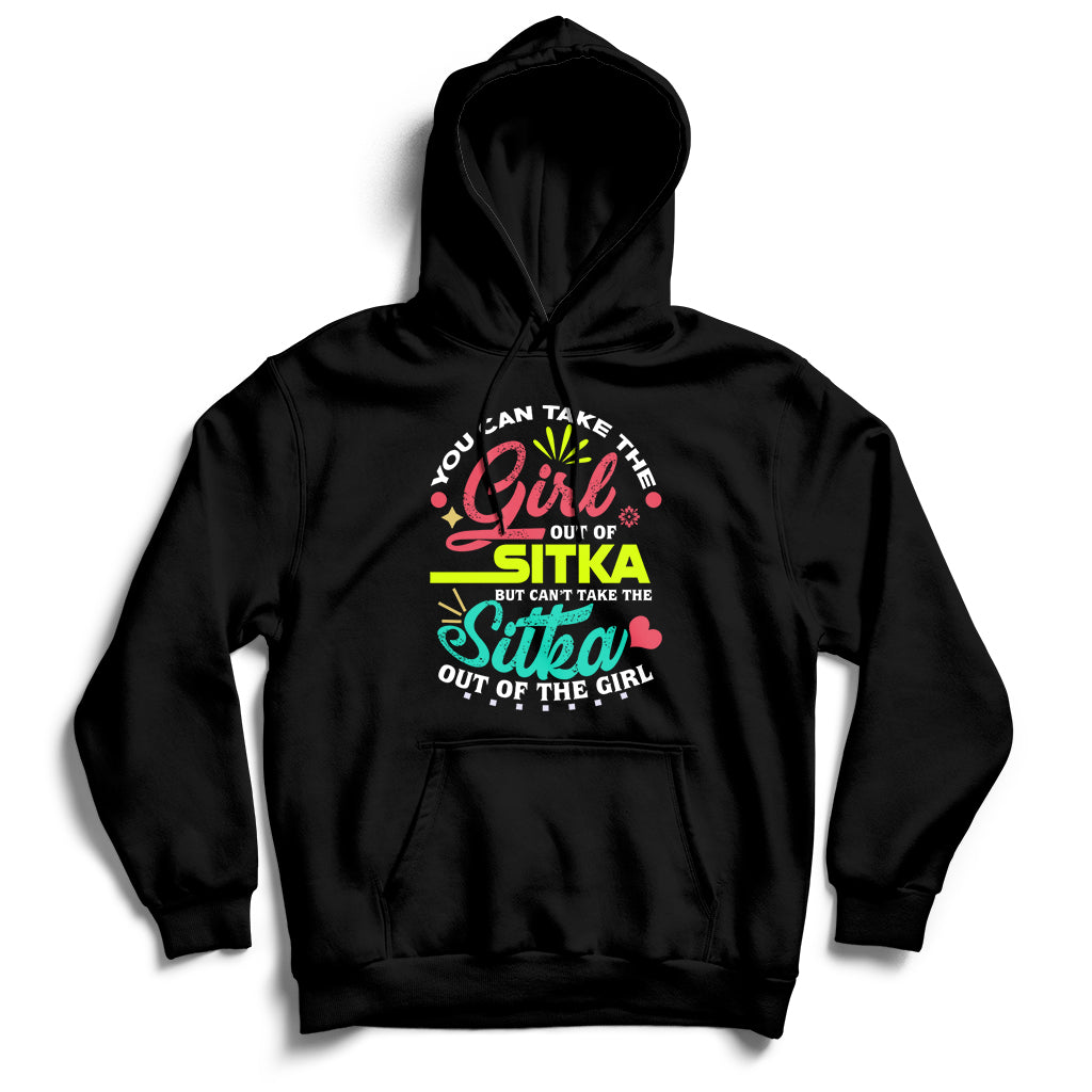 You Can Take The Girl Out Of Sitka But Can't Take The Sitka Out Of The Girl Hoodie - Wonder Print Shop