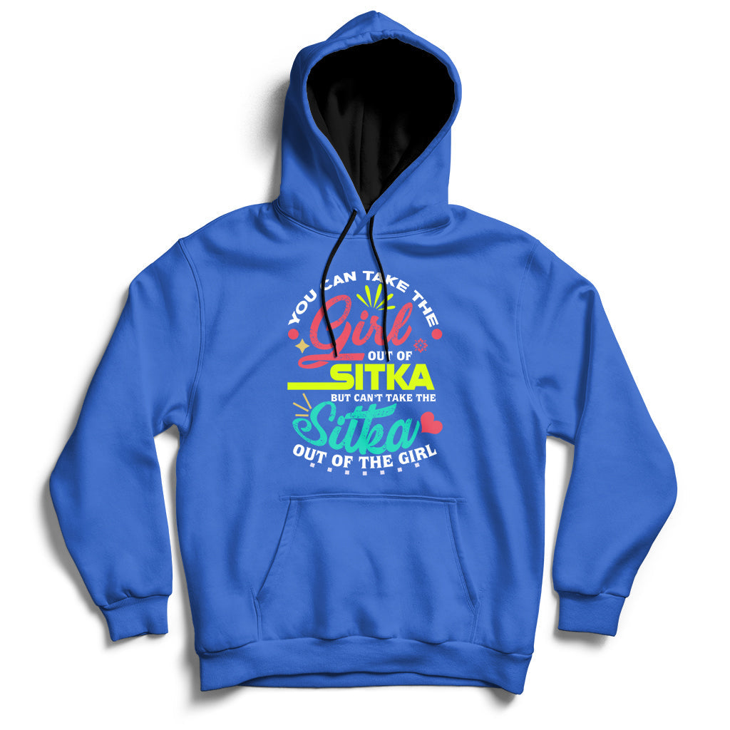 You Can Take The Girl Out Of Sitka But Can't Take The Sitka Out Of The Girl Hoodie - Wonder Print Shop