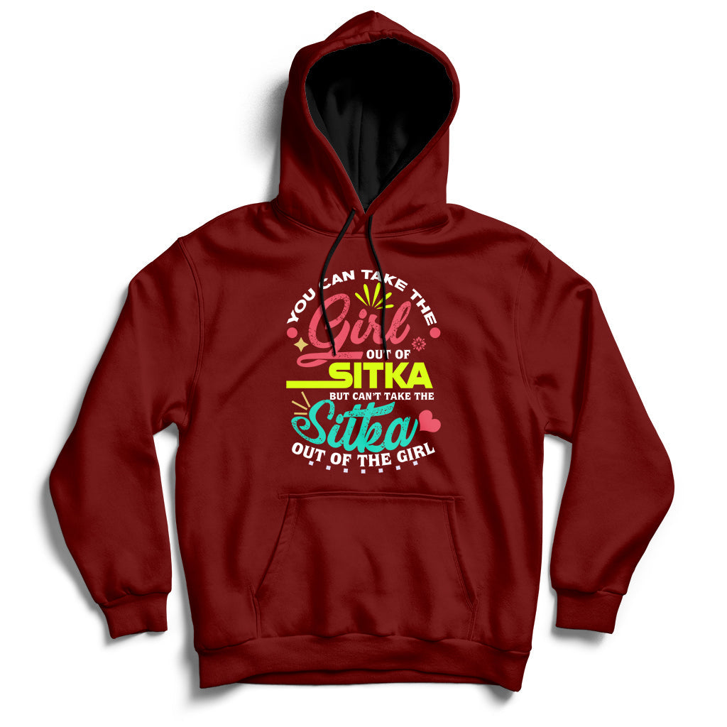 You Can Take The Girl Out Of Sitka But Can't Take The Sitka Out Of The Girl Hoodie - Wonder Print Shop