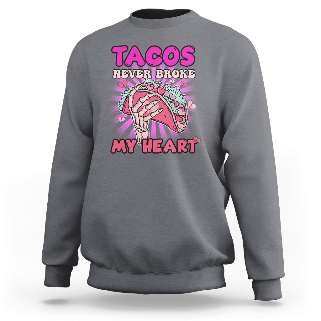 Tacos Never Broke My Heart Tacos Lover Funny Anti Valentine Sweatshirt - Wonder Print Shop
