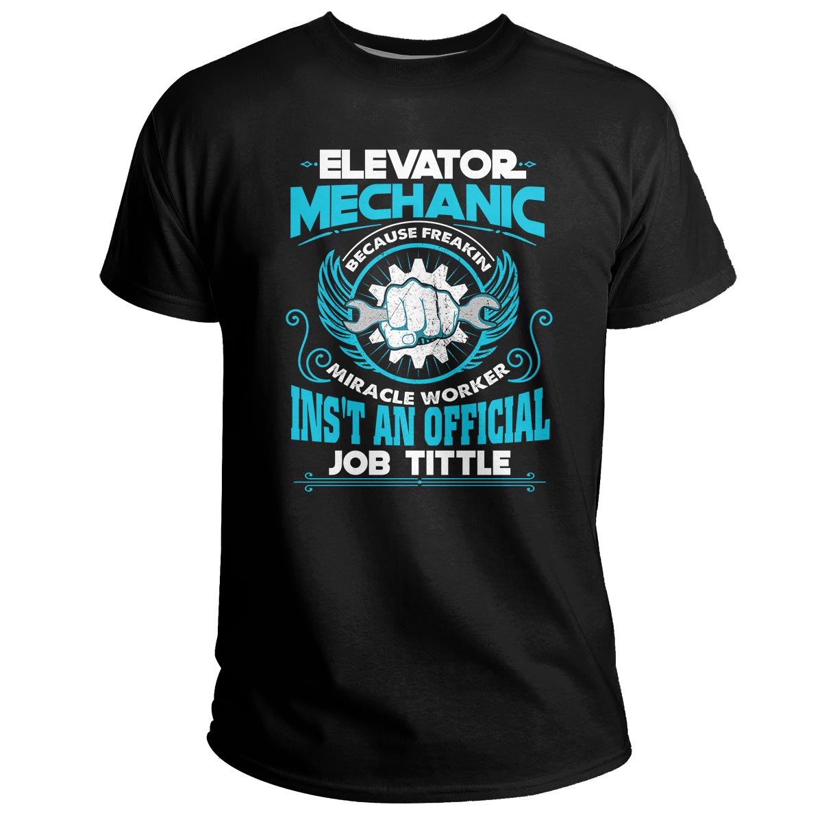 Elevator Mechanic Because Freakin Miracle Worker Isn't An Official Job Tittle, Elevator Mechanic T Shirt - Wonder Print Shop