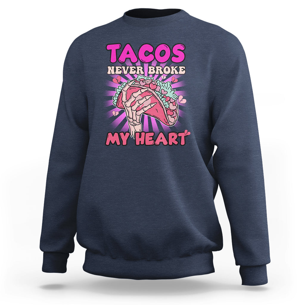 Tacos Never Broke My Heart Tacos Lover Funny Anti Valentine Sweatshirt - Wonder Print Shop