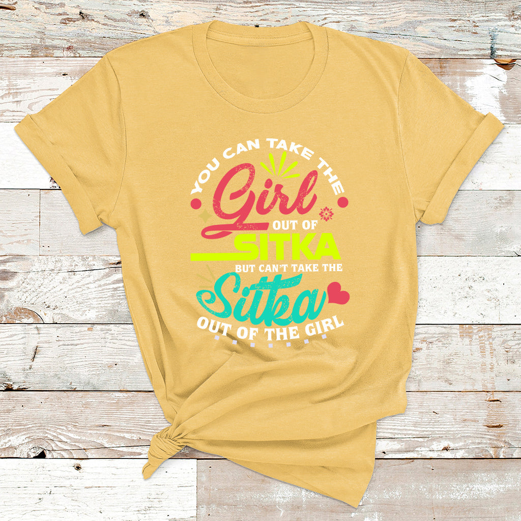 You Can Take The Girl Out Of Sitka But Can't Take The Sitka Out Of The Girl T Shirt - Wonder Print Shop
