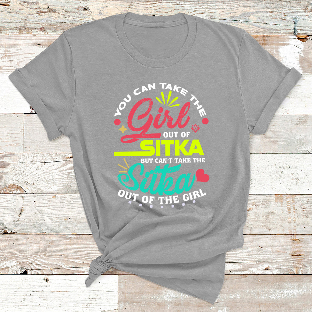 You Can Take The Girl Out Of Sitka But Can't Take The Sitka Out Of The Girl T Shirt - Wonder Print Shop
