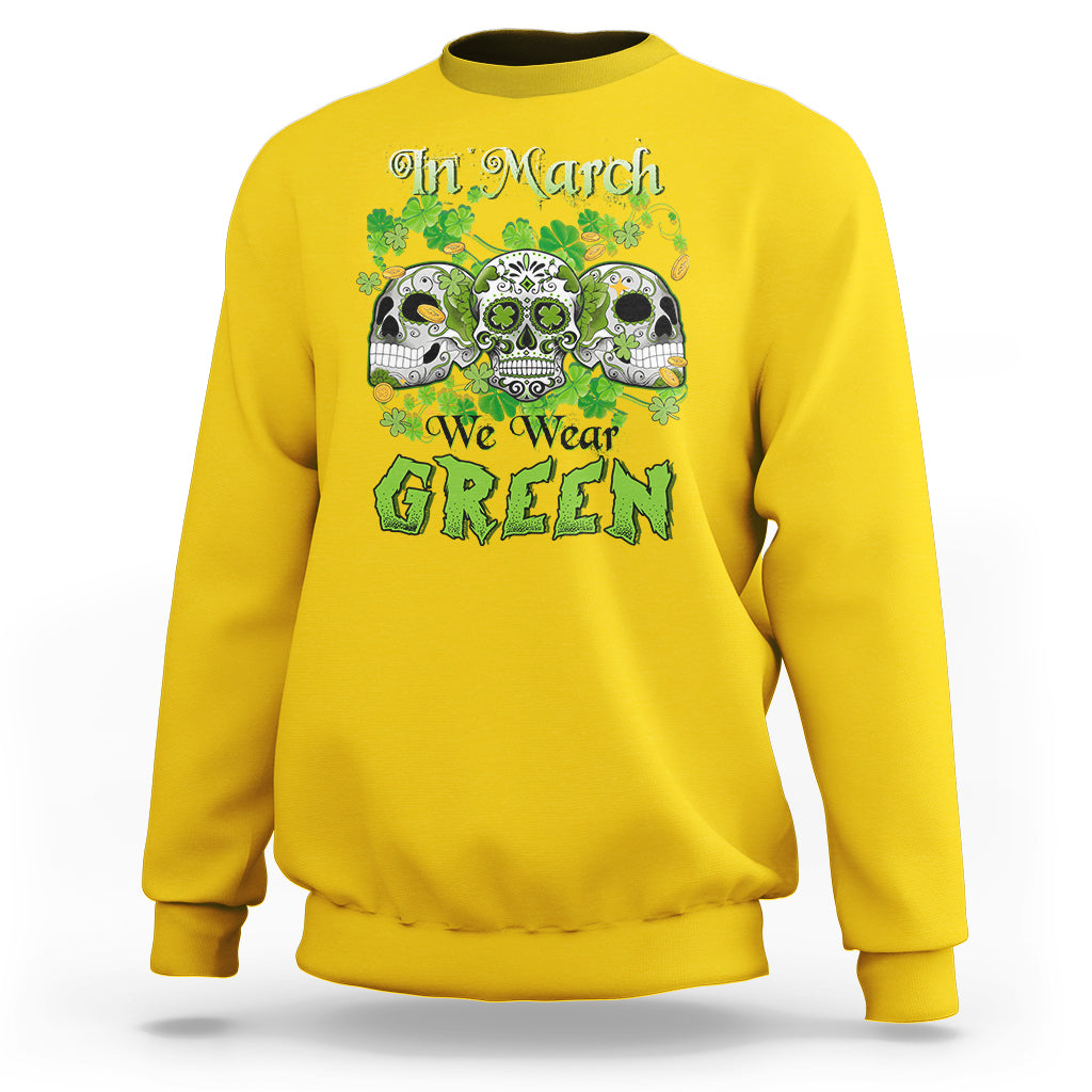 In March We Wear Green Skull Happy St Patrick's Day Celebration Sweatshirt - Wonder Print Shop