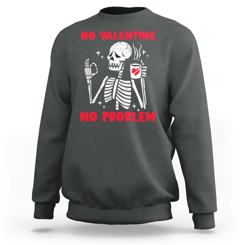 Skeleton No Valetine No Problem Funny Anti Valentines Day Sweatshirt - Wonder Print Shop