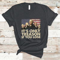 It's Only Treason If You Lose 4th Of July Independence Day Presidents Day Founding Fathers US Pride American Flag Patriots Political T-Shirt - Wonder Print Shop