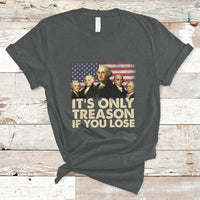 It's Only Treason If You Lose 4th Of July Independence Day Presidents Day Founding Fathers US Pride American Flag Patriots Political T-Shirt - Wonder Print Shop