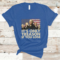 It's Only Treason If You Lose 4th Of July Independence Day Presidents Day Founding Fathers US Pride American Flag Patriots Political T-Shirt - Wonder Print Shop