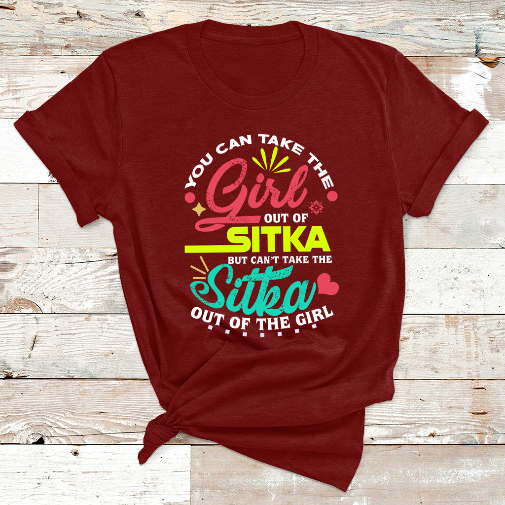 You Can Take The Girl Out Of Sitka But Can't Take The Sitka Out Of The Girl T Shirt - Wonder Print Shop