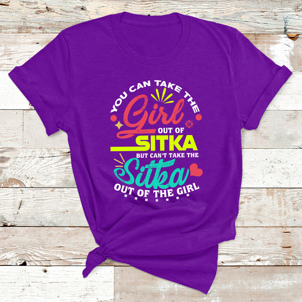 You Can Take The Girl Out Of Sitka But Can't Take The Sitka Out Of The Girl T Shirt - Wonder Print Shop