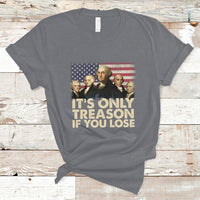It's Only Treason If You Lose 4th Of July Independence Day Presidents Day Founding Fathers US Pride American Flag Patriots Political T-Shirt - Wonder Print Shop