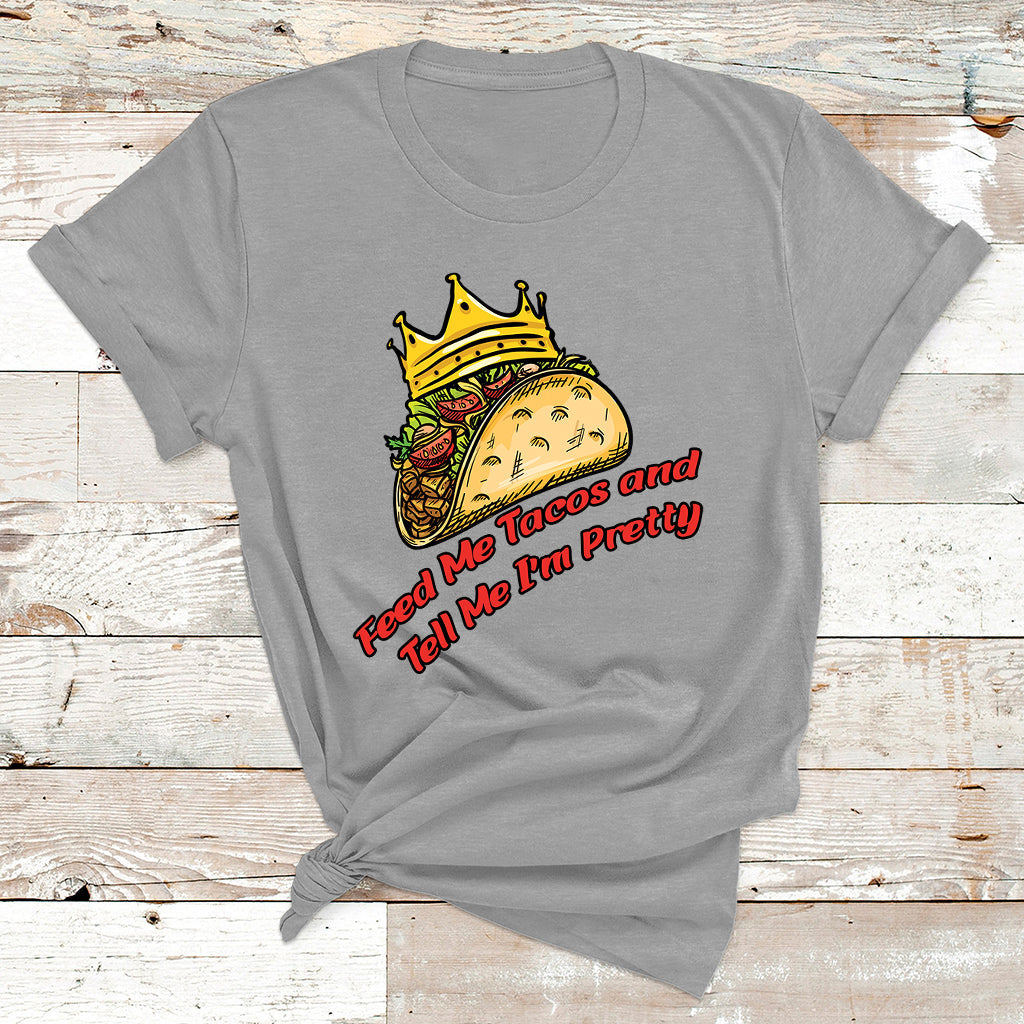 Feed Me Tacos And Tell Me I'm Pretty Mexican Food T Shirt - Wonder Print Shop