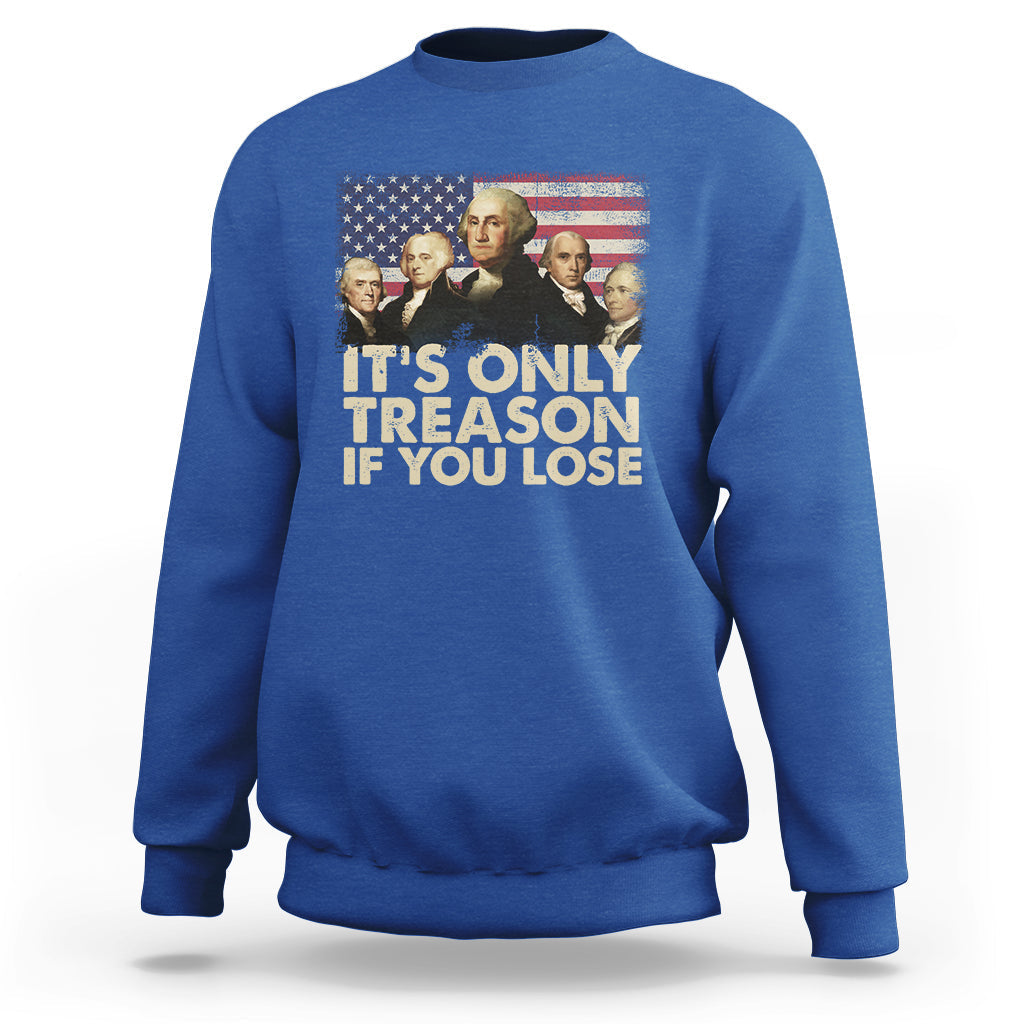 It's Only Treason If You Lose 4th Of July Independence Day Presidents Day Founding Fathers US Pride American Flag Patriots Political Sweatshirt - Wonder Print Shop