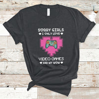 Sorry Girls I Only Love Video Games And My Mom Gamers Gaming T-Shirt - Wonder Print Shop
