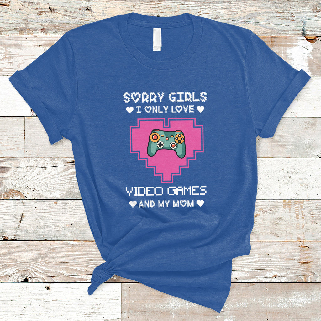 Sorry Girls I Only Love Video Games And My Mom Gamers Gaming T-Shirt - Wonder Print Shop